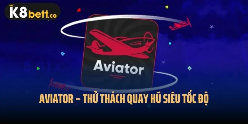 Aviator – Thử Thách Quay Hũ Siêu Tốc Độ