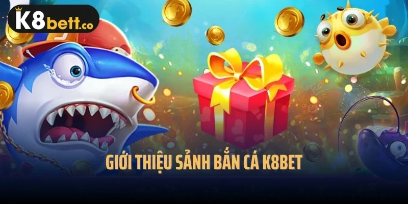 Giới thiệu sảnh bắn cá K8bet