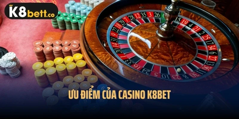 Ưu điểm của Casino k8bet