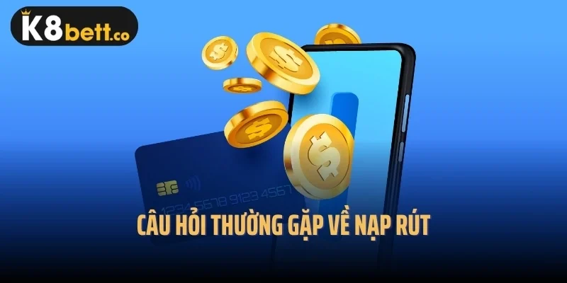 Câu hỏi thường gặp về nạp rút