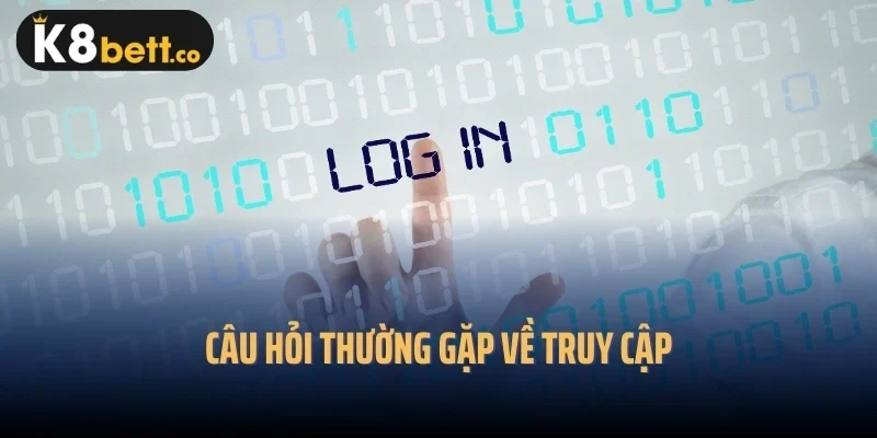 Câu hỏi thường gặp về truy câp