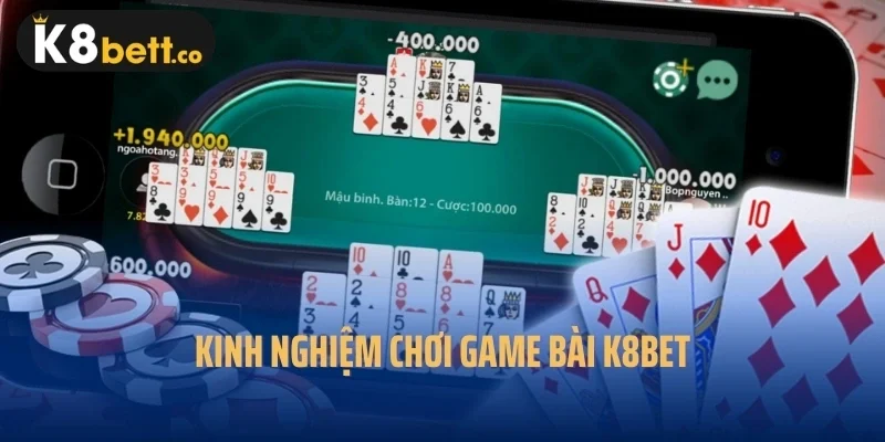 Kinh nghiệm chơi game bài k8bet