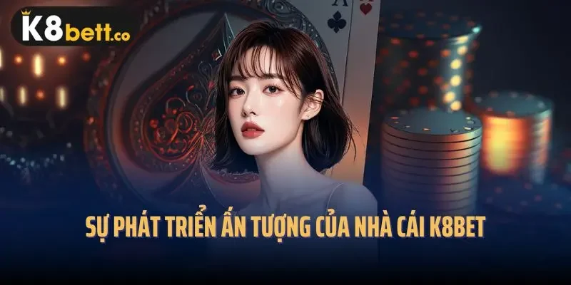Sự phát triển ấn tượng của nhà cái K8bet