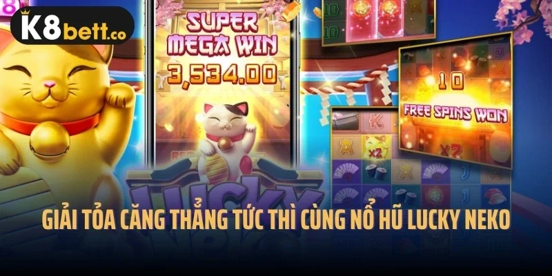 Giải Tỏa Căng Thẳng Tức Thì Cùng Nổ Hũ Lucky Neko