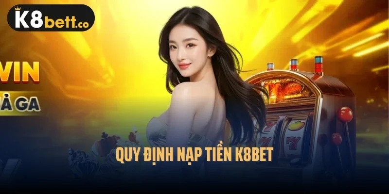 Quy định nạp tiền k8bet