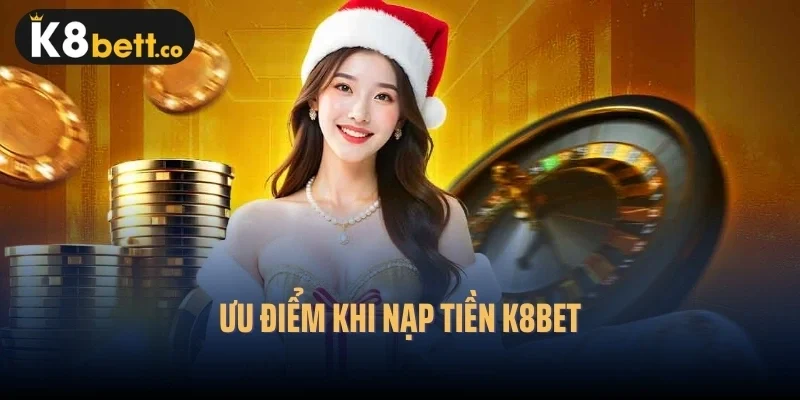 Ưu điểm khi nạp tiền k8bet