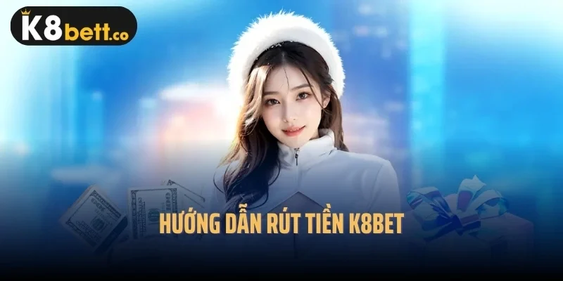 Hướng dẫn rút tiền k8bet