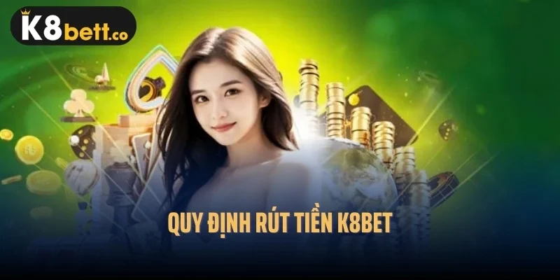 Quy định rút tiền k8bet
