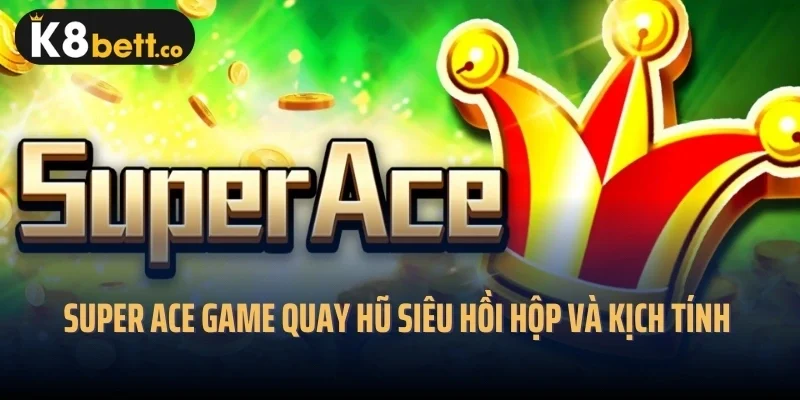 Super Ace Game Quay Hũ Siêu Hồi Hộp Và Kịch Tính 
