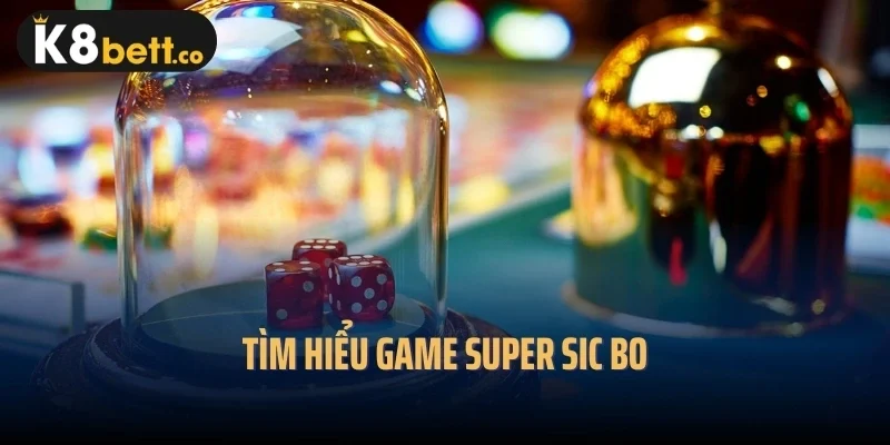 Tìm hiểu game Super Sic Bo