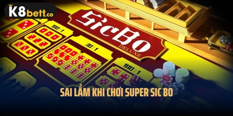 Sai lầm khi chơi Super Sic Bo