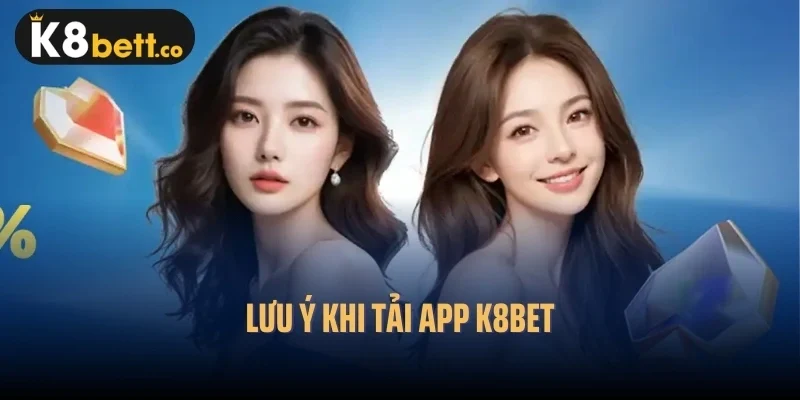 Lưu ý khi tải app k8bet